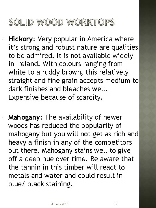 Hickory: Very popular in America where it’s strong and robust nature are qualities