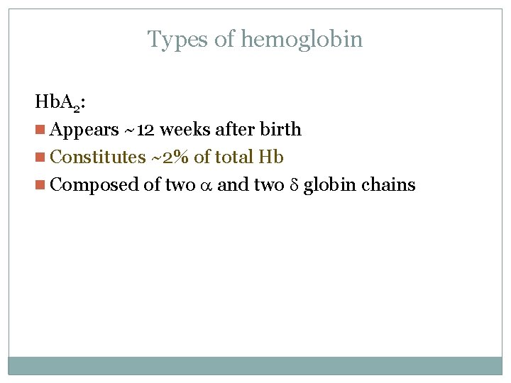Types of hemoglobin Hb. A 2: n Appears ~12 weeks after birth n Constitutes