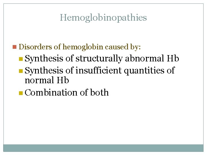 Hemoglobinopathies n Disorders of hemoglobin caused by: n Synthesis of structurally abnormal Hb n