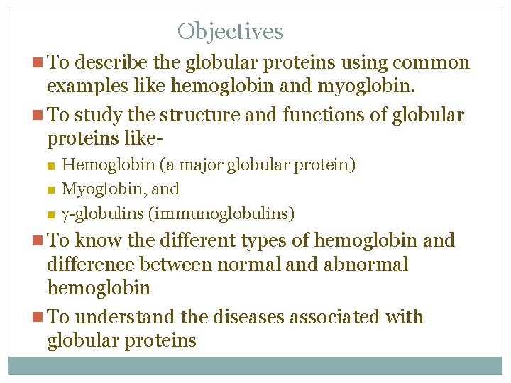 Objectives n To describe the globular proteins using common examples like hemoglobin and myoglobin.