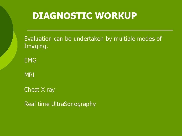 DIAGNOSTIC WORKUP Evaluation can be undertaken by multiple modes of Imaging. EMG MRI Chest