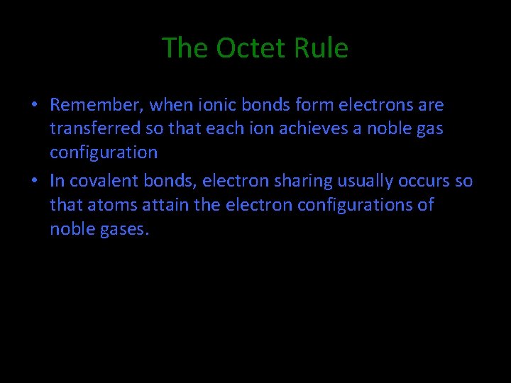 The Octet Rule • Remember, when ionic bonds form electrons are transferred so that