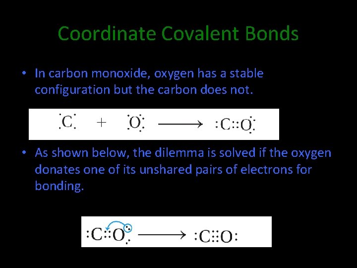 Coordinate Covalent Bonds • In carbon monoxide, oxygen has a stable configuration but the