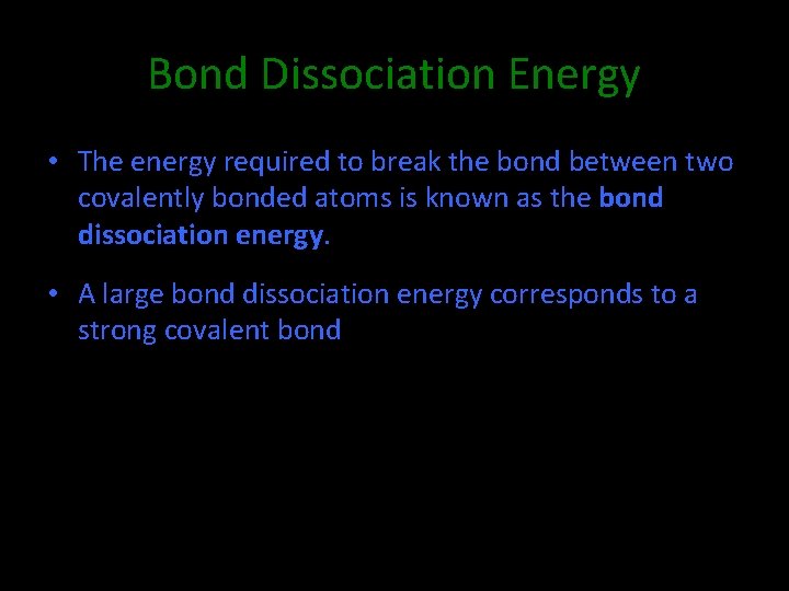 Bond Dissociation Energy • The energy required to break the bond between two covalently