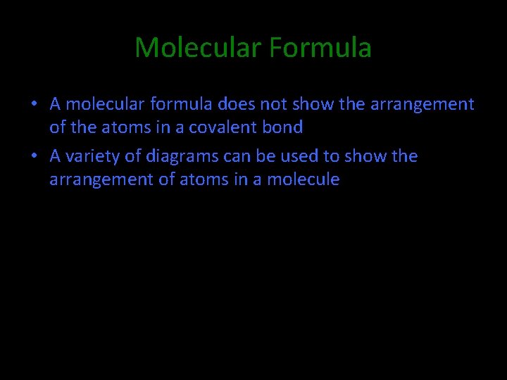 Molecular Formula • A molecular formula does not show the arrangement of the atoms