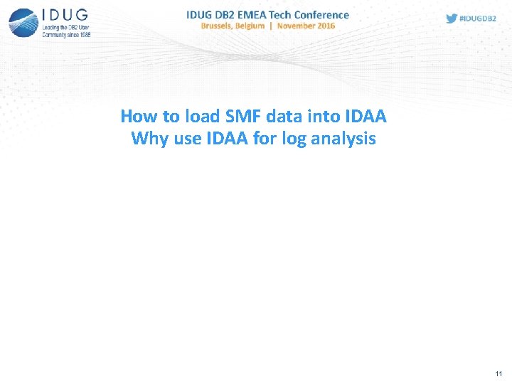 How to load SMF data into IDAA Why use IDAA for log analysis 11 How to load SMF data into IDAA Why use IDAA for log analysis 11