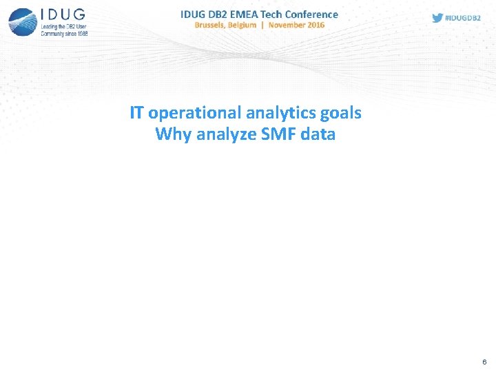 IT operational analytics goals Why analyze SMF data 6  IT operational analytics goals Why analyze SMF data 6