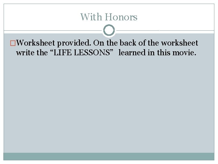 With Honors �Worksheet provided. On the back of the worksheet write the “LIFE LESSONS”