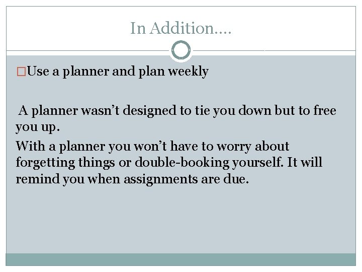 In Addition…. �Use a planner and plan weekly A planner wasn’t designed to tie