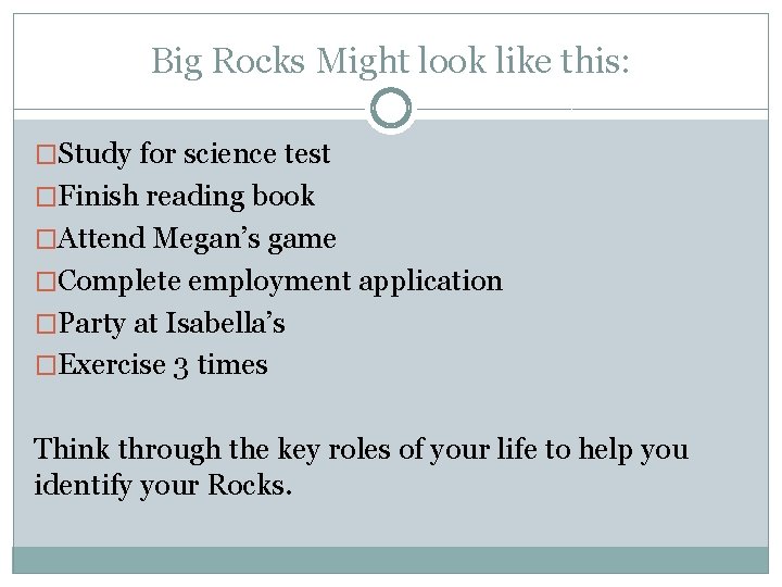 Big Rocks Might look like this: �Study for science test �Finish reading book �Attend