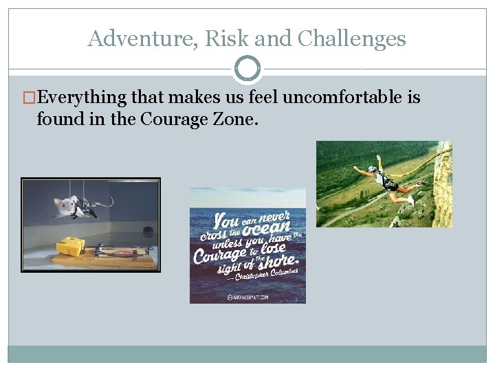 Adventure, Risk and Challenges �Everything that makes us feel uncomfortable is found in the