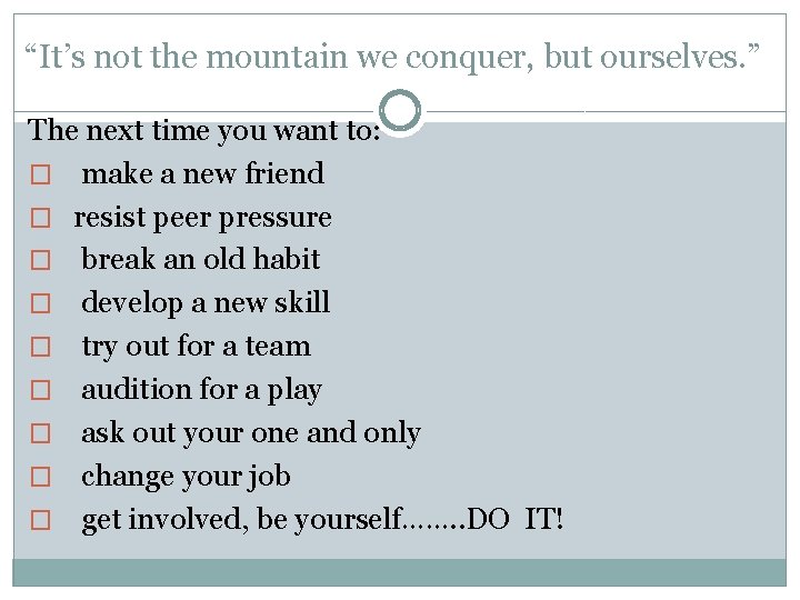 “It’s not the mountain we conquer, but ourselves. ” The next time you want