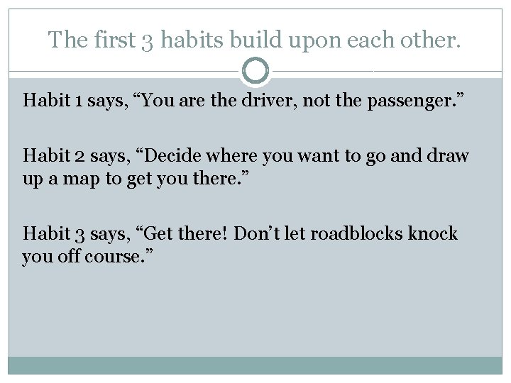 The first 3 habits build upon each other. Habit 1 says, “You are the