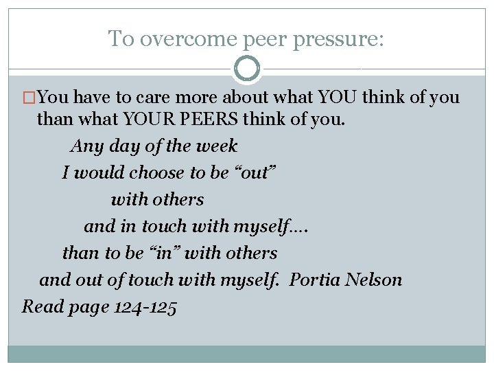 To overcome peer pressure: �You have to care more about what YOU think of
