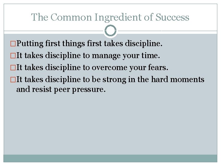 The Common Ingredient of Success �Putting first things first takes discipline. �It takes discipline