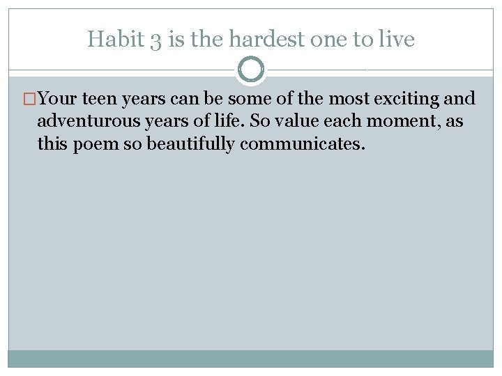 Habit 3 is the hardest one to live �Your teen years can be some