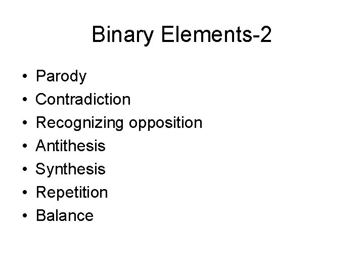 Binary Elements-2 • • Parody Contradiction Recognizing opposition Antithesis Synthesis Repetition Balance 