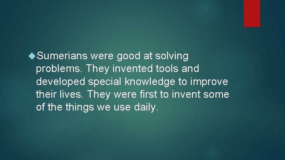  Sumerians were good at solving problems. They invented tools and developed special knowledge