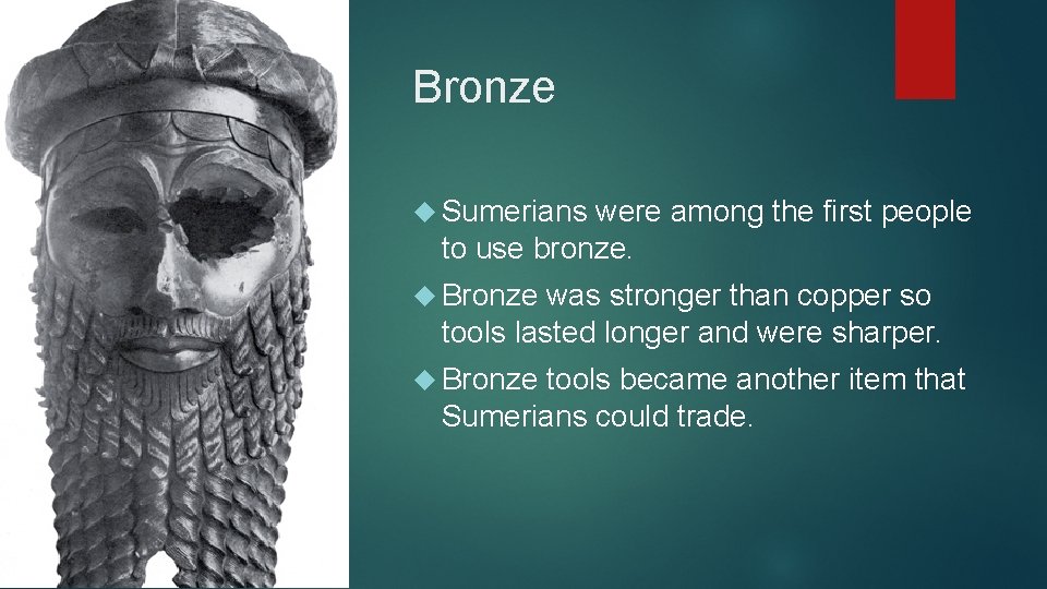 Bronze Sumerians were among the first people to use bronze. Bronze was stronger than
