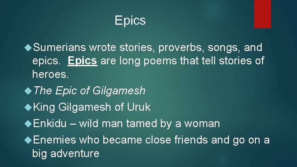 Epics Sumerians wrote stories, proverbs, songs, and epics. Epics are long poems that tell