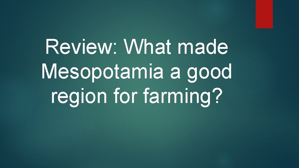 Review: What made Mesopotamia a good region for farming? 