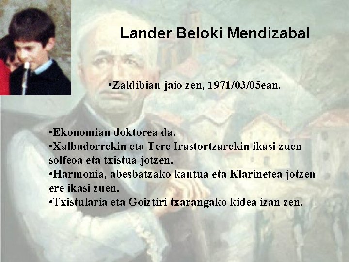 Lander Beloki Mendizabal • Zaldibian jaio zen, 1971/03/05 ean. • Ekonomian doktorea da. •