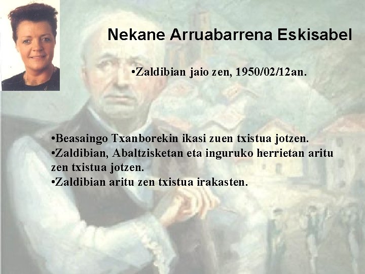 Nekane Arruabarrena Eskisabel • Zaldibian jaio zen, 1950/02/12 an. • Beasaingo Txanborekin ikasi zuen