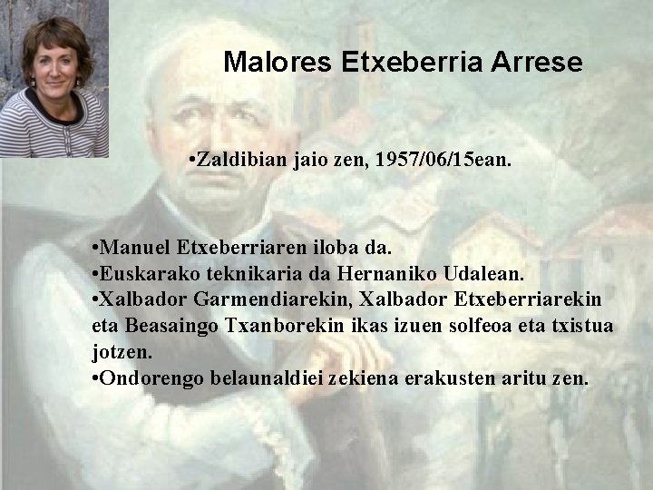 Malores Etxeberria Arrese • Zaldibian jaio zen, 1957/06/15 ean. • Manuel Etxeberriaren iloba da.