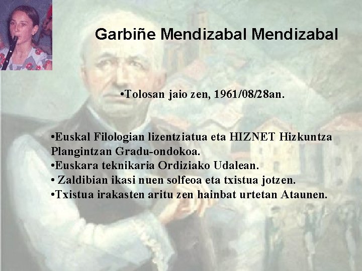 Garbiñe Mendizabal • Tolosan jaio zen, 1961/08/28 an. • Euskal Filologian lizentziatua eta HIZNET