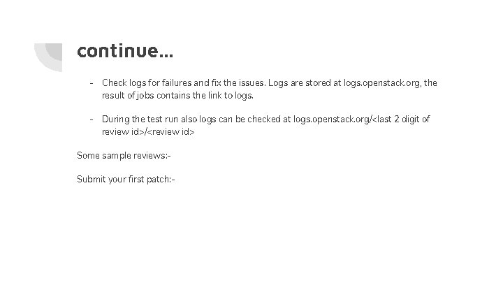 continue. . . - Check logs for failures and fix the issues. Logs are