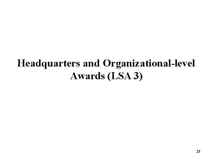 Headquarters and Organizational-level Awards (LSA 3) 23  Headquarters and Organizational-level Awards (LSA 3) 23