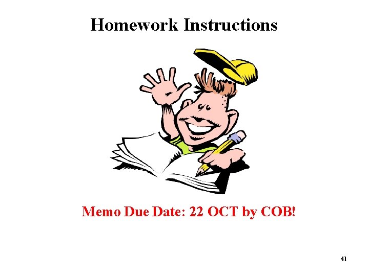 Homework Instructions Memo Due Date: 22 OCT by COB! 41  Homework Instructions Memo Due Date: 22 OCT by COB! 41