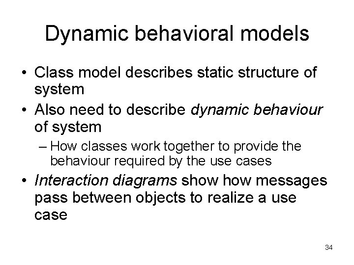 Dynamic behavioral models • Class model describes static structure of system • Also need