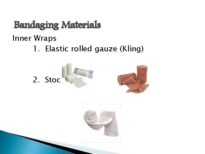Bandaging Materials Inner Wraps 1. Elastic rolled gauze (Kling) 2. Stockinette 
