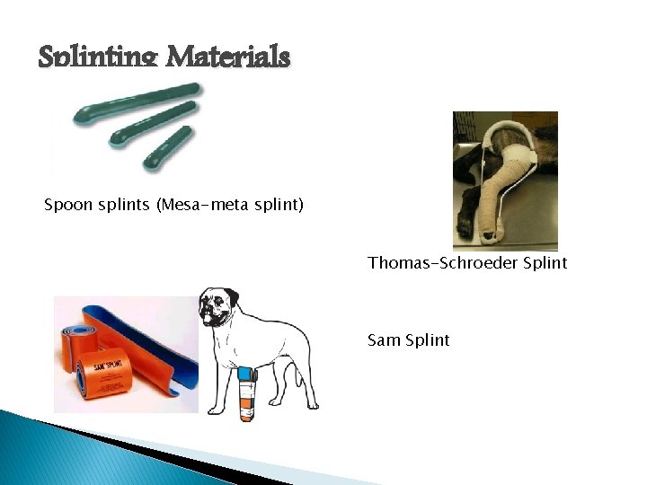 Splinting Materials Spoon splints (Mesa-meta splint) Thomas-Schroeder Splint Sam Splint 