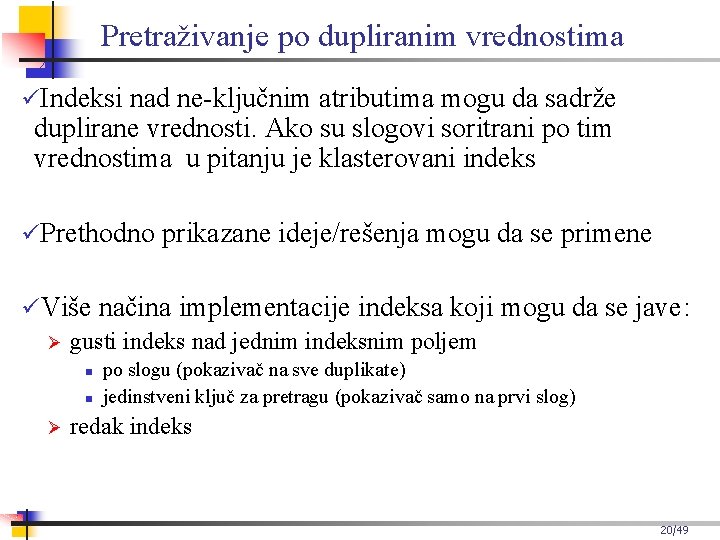 Pretraživanje po dupliranim vrednostima Indeksi nad ne-ključnim atributima mogu da sadrže duplirane vrednosti. Ako