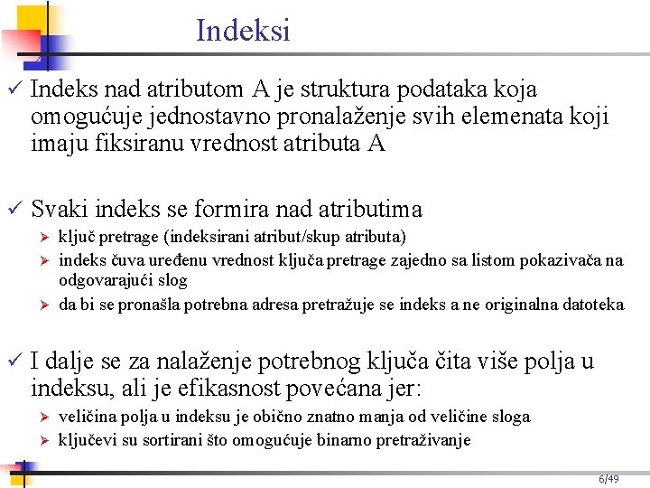 Indeksi Indeks nad atributom A je struktura podataka koja omogućuje jednostavno pronalaženje svih elemenata