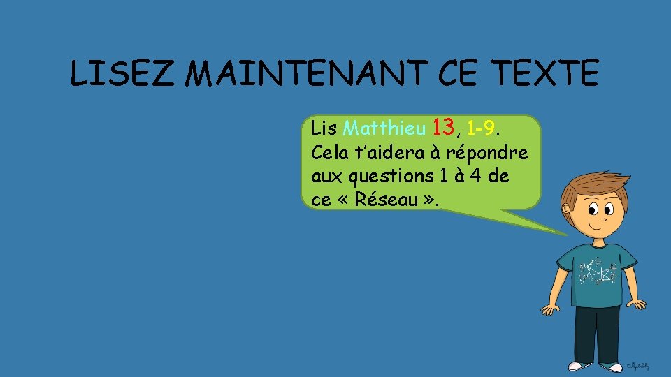 LISEZ MAINTENANT CE TEXTE Lis Matthieu 13, 1 -9. Cela t’aidera à répondre aux