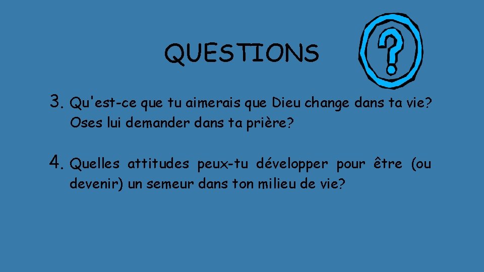 QUESTIONS 3. Qu'est-ce que tu aimerais que Dieu change dans ta vie? Oses lui