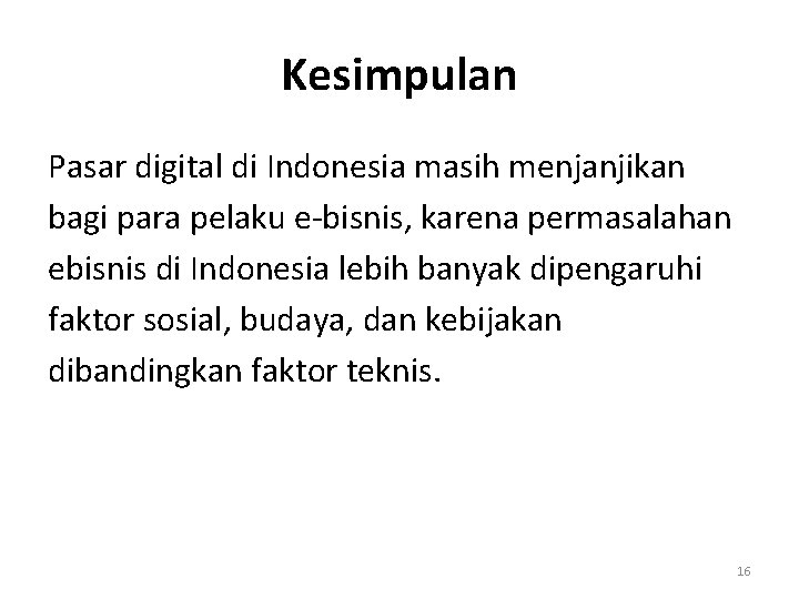 Kesimpulan Pasar digital di Indonesia masih menjanjikan bagi para pelaku e-bisnis, karena permasalahan ebisnis