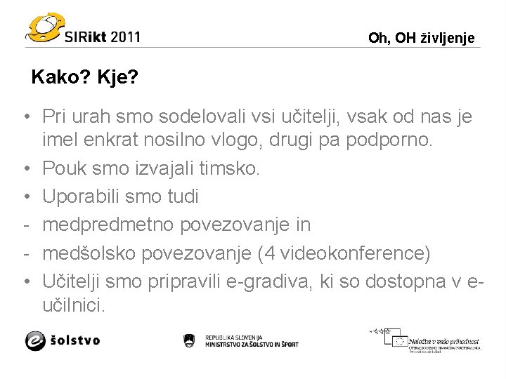 Oh, OH življenje Kako? Kje? • Pri urah smo sodelovali vsi učitelji, vsak od