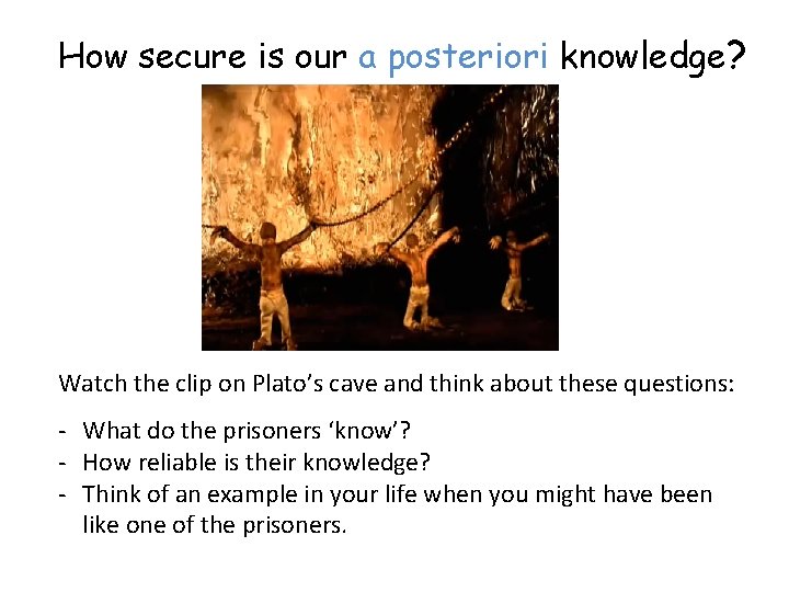How secure is our a posteriori knowledge? Watch the clip on Plato’s cave and