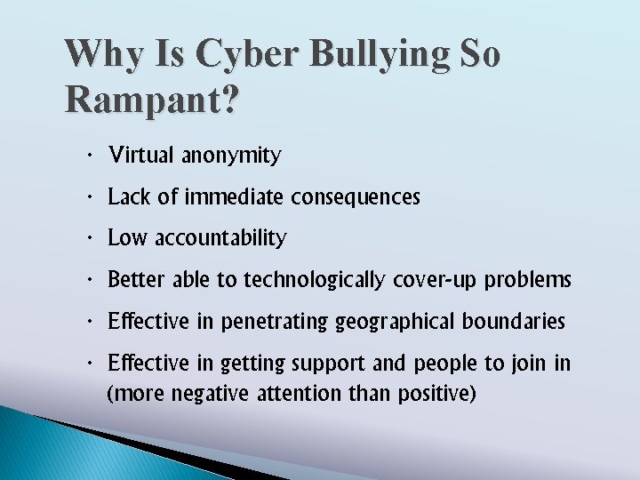 Why Is Cyber Bullying So Rampant? ∙ Virtual anonymity ∙ Lack of immediate consequences