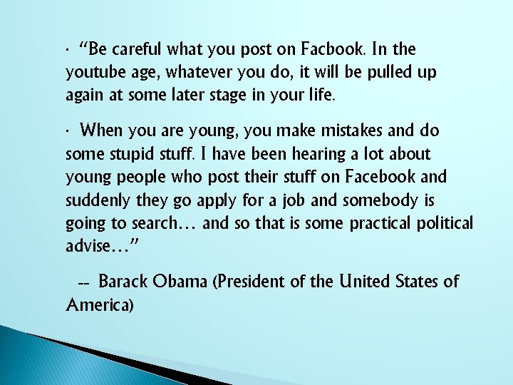 ∙ “Be careful what you post on Facbook. In the youtube age, whatever you