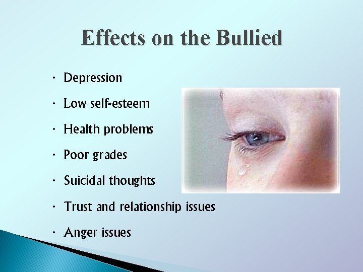 Effects on the Bullied ∙ Depression ∙ Low self-esteem ∙ Health problems ∙ Poor