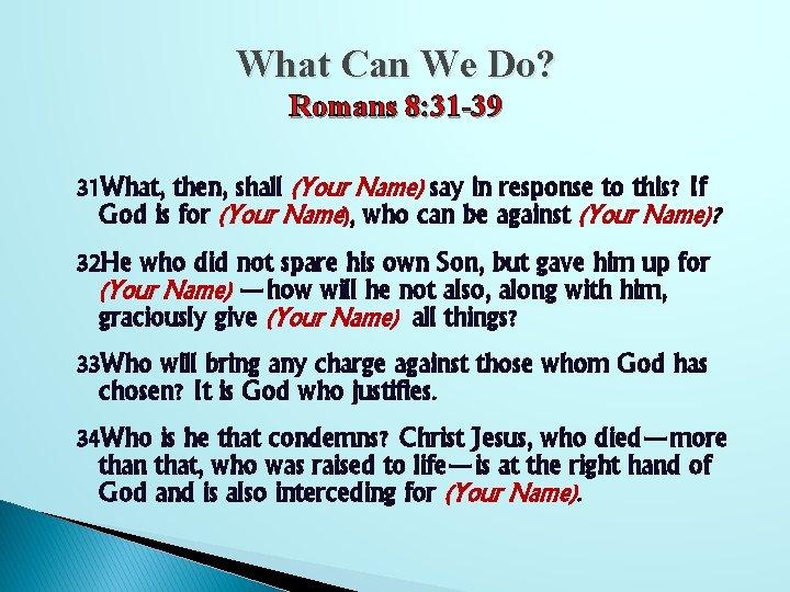 What Can We Do? Romans 8: 31 -39 31 What, then, shall (Your Name)