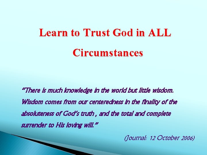 Learn to Trust God in ALL Circumstances “There is much knowledge in the world