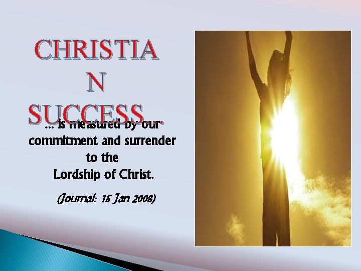 CHRISTIA N SUCCESS. . . is measured by our commitment and surrender to the