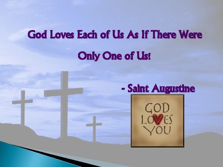 God Loves Each of Us As If There Were Only One of Us! -