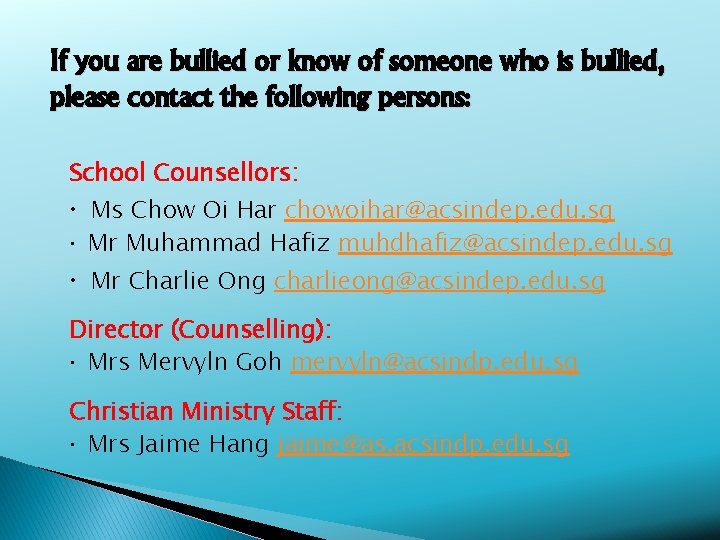 If you are bullied or know of someone who is bullied, please contact the